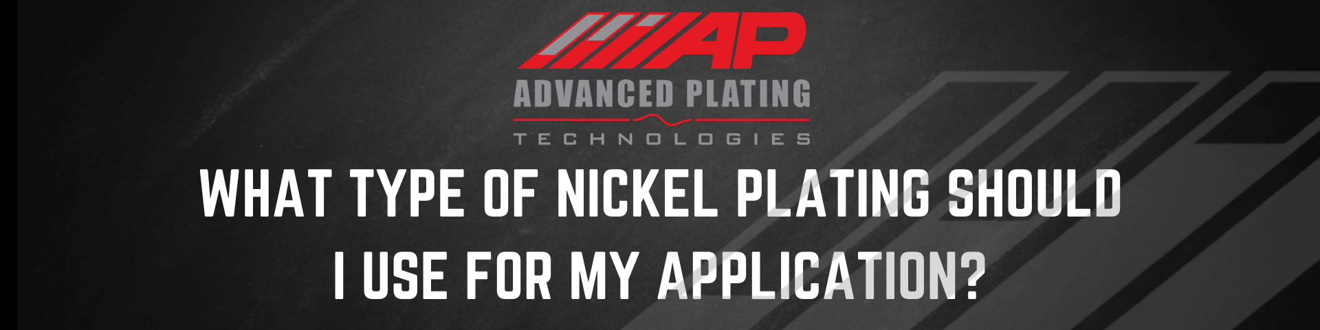 WHAT TYPE OF NICKEL PLATING SHOULD I USE FOR MY APPLICATION